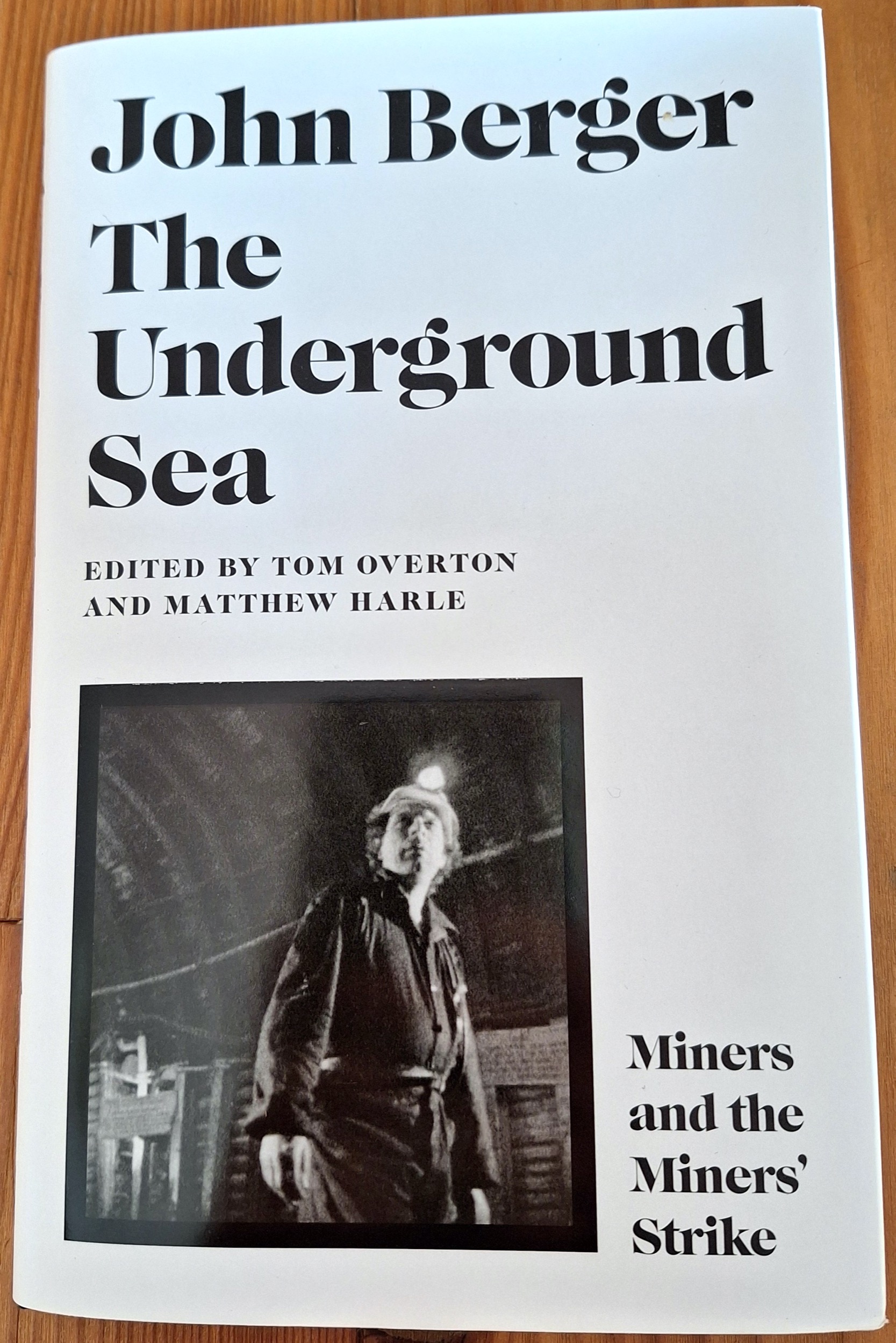 John Berger 2024 The Underground Sea, Miners and the Miners' Strike - edited by Tom Overton and Matthew Harle, 1st edition by Canongate