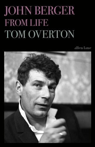 John Berger From Life biography by Tom Overton © Allen Pane Penguin, 2026